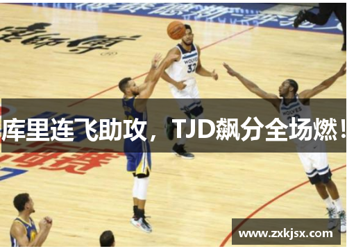 库里连飞助攻，TJD飙分全场燃！